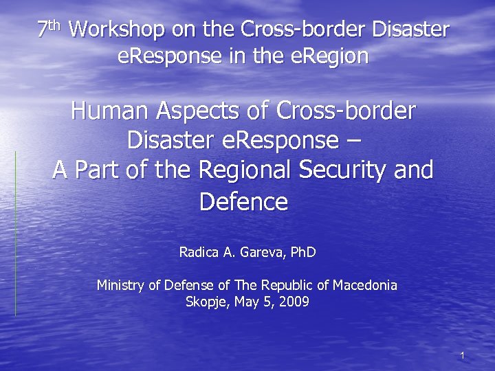 7 th Workshop on the Cross-border Disaster e. Response in the e. Region Human