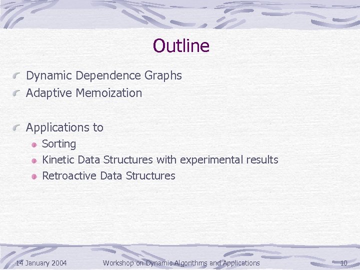 Outline Dynamic Dependence Graphs Adaptive Memoization Applications to Sorting Kinetic Data Structures with experimental