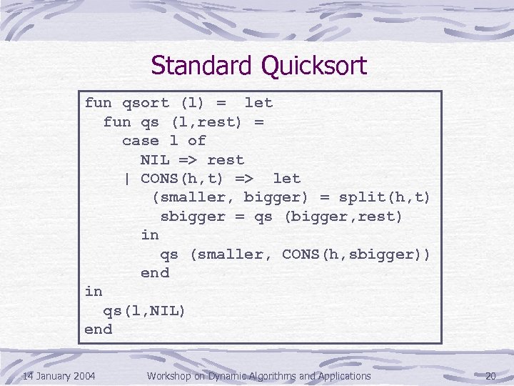 Standard Quicksort fun qsort (l) = let fun qs (l, rest) = case l