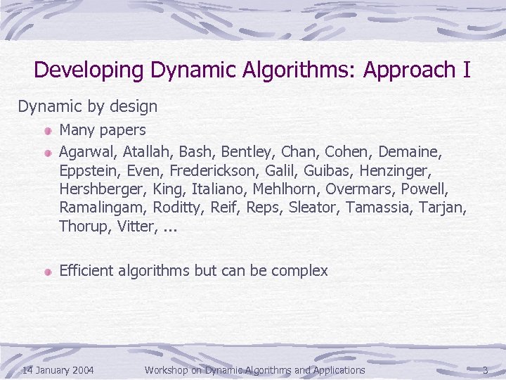 Developing Dynamic Algorithms: Approach I Dynamic by design Many papers Agarwal, Atallah, Bash, Bentley,