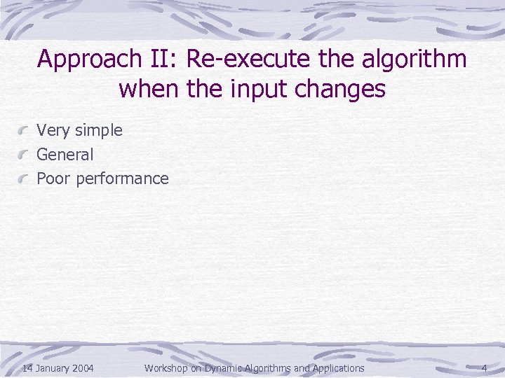 Approach II: Re-execute the algorithm when the input changes Very simple General Poor performance