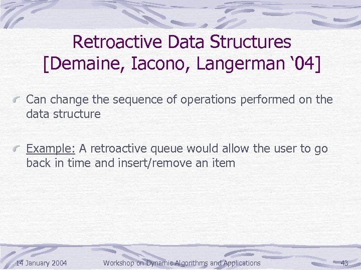 Retroactive Data Structures [Demaine, Iacono, Langerman ‘ 04] Can change the sequence of operations