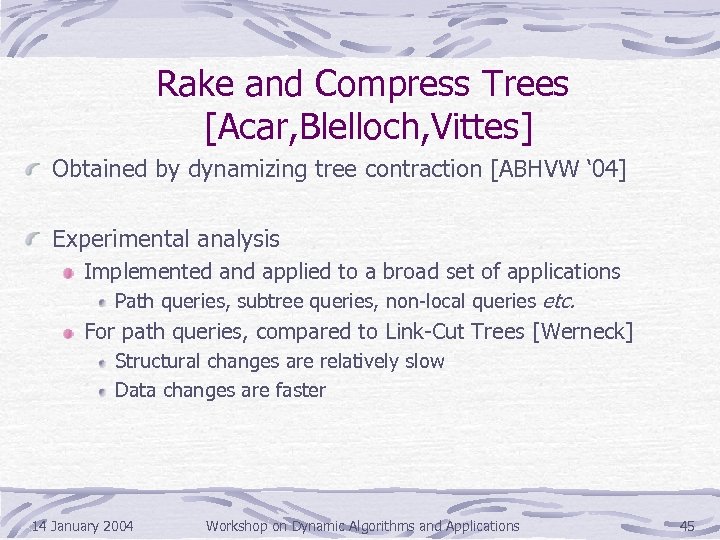 Rake and Compress Trees [Acar, Blelloch, Vittes] Obtained by dynamizing tree contraction [ABHVW ‘