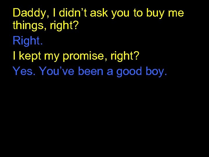 Daddy, I didn’t ask you to buy me things, right? Right. I kept my