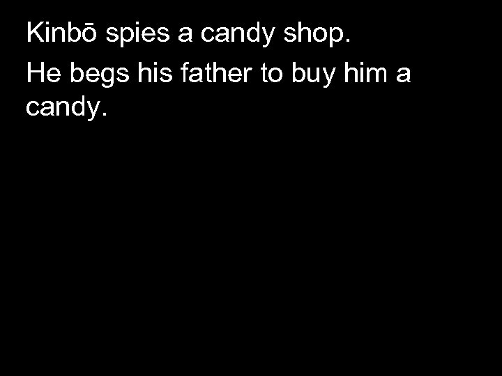 Kinbō spies a candy shop. He begs his father to buy him a candy.