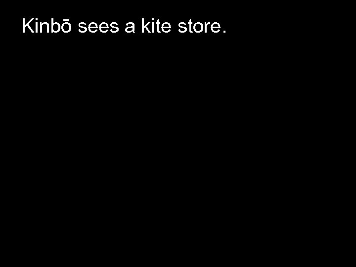 Kinbō sees a kite store. 