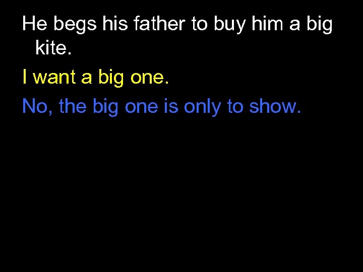 He begs his father to buy him a big kite. I want a big