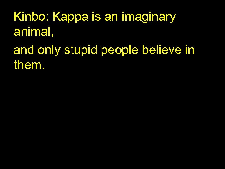 Kinbo: Kappa is an imaginary animal, and only stupid people believe in them. 