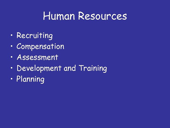 Human Resources • • • Recruiting Compensation Assessment Development and Training Planning 