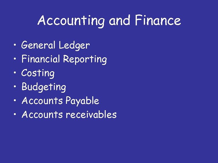 Accounting and Finance • • • General Ledger Financial Reporting Costing Budgeting Accounts Payable