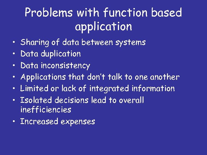 Problems with function based application • • • Sharing of data between systems Data