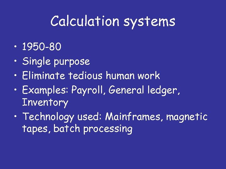Calculation systems • • 1950 -80 Single purpose Eliminate tedious human work Examples: Payroll,