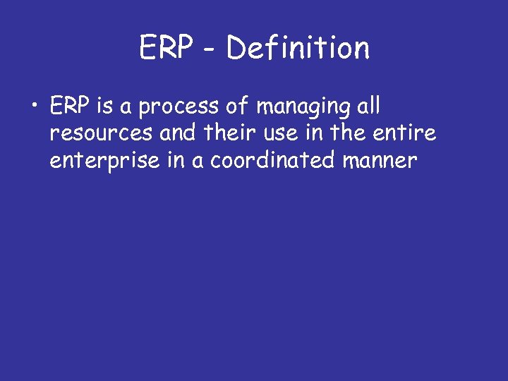 ERP - Definition • ERP is a process of managing all resources and their