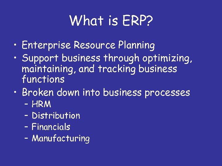 What is ERP? • Enterprise Resource Planning • Support business through optimizing, maintaining, and