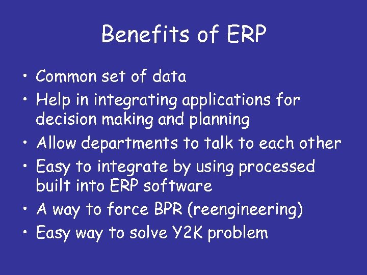 Benefits of ERP • Common set of data • Help in integrating applications for