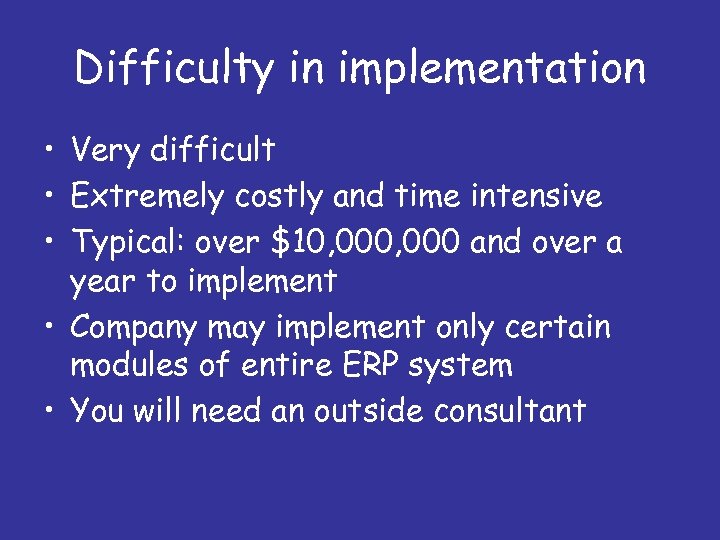Difficulty in implementation • Very difficult • Extremely costly and time intensive • Typical: