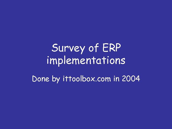Survey of ERP implementations Done by ittoolbox. com in 2004 