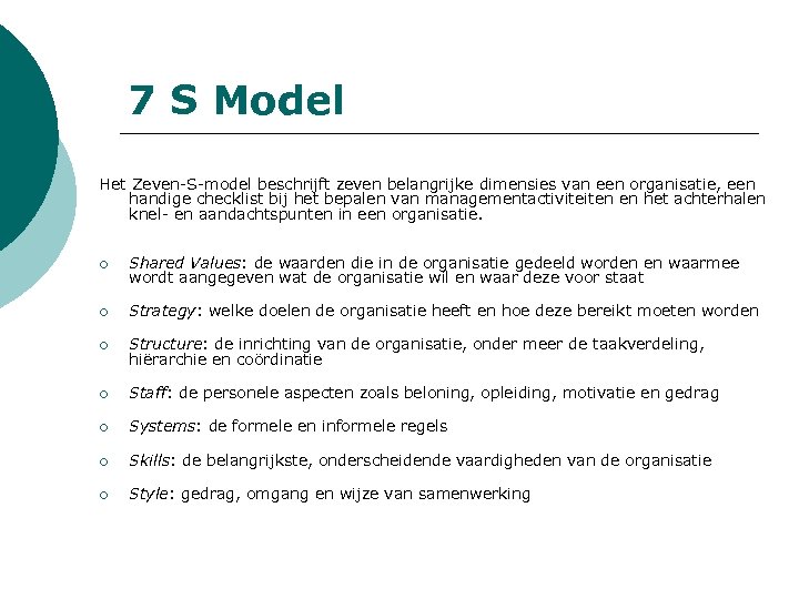 7 S Model Het Zeven-S-model beschrijft zeven belangrijke dimensies van een organisatie, een handige