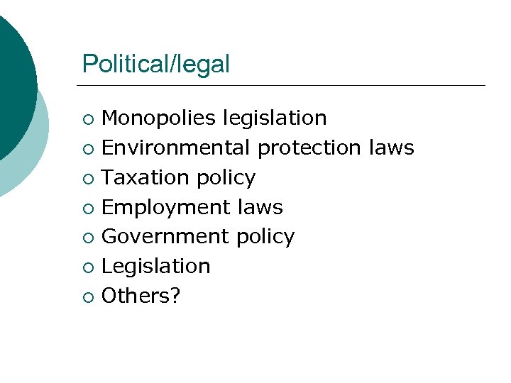 Political/legal Monopolies legislation ¡ Environmental protection laws ¡ Taxation policy ¡ Employment laws ¡