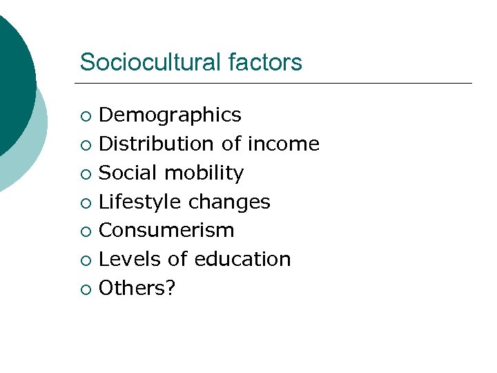 Sociocultural factors Demographics ¡ Distribution of income ¡ Social mobility ¡ Lifestyle changes ¡