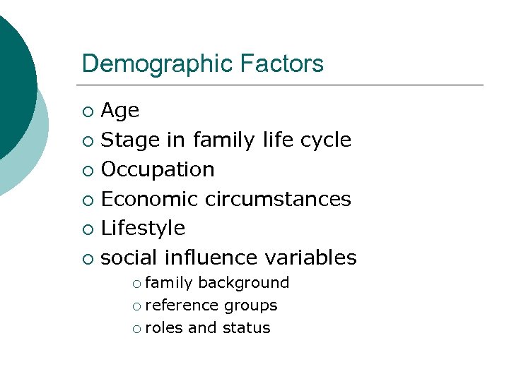 Demographic Factors Age ¡ Stage in family life cycle ¡ Occupation ¡ Economic circumstances