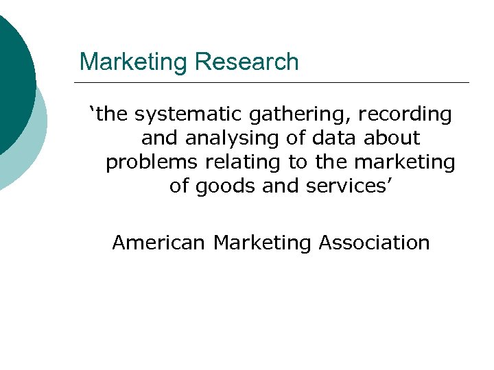 Marketing Research ‘the systematic gathering, recording and analysing of data about problems relating to