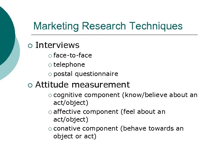Marketing Research Techniques ¡ Interviews face-to-face ¡ telephone ¡ postal questionnaire ¡ ¡ Attitude
