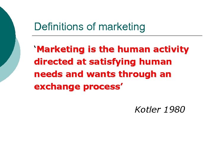 Definitions of marketing ‘Marketing is the human activity directed at satisfying human needs and