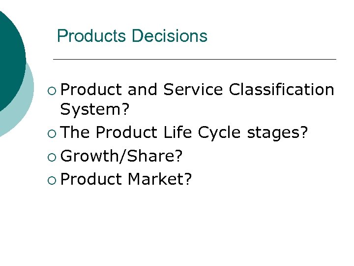 Products Decisions ¡ Product and Service Classification System? ¡ The Product Life Cycle stages?
