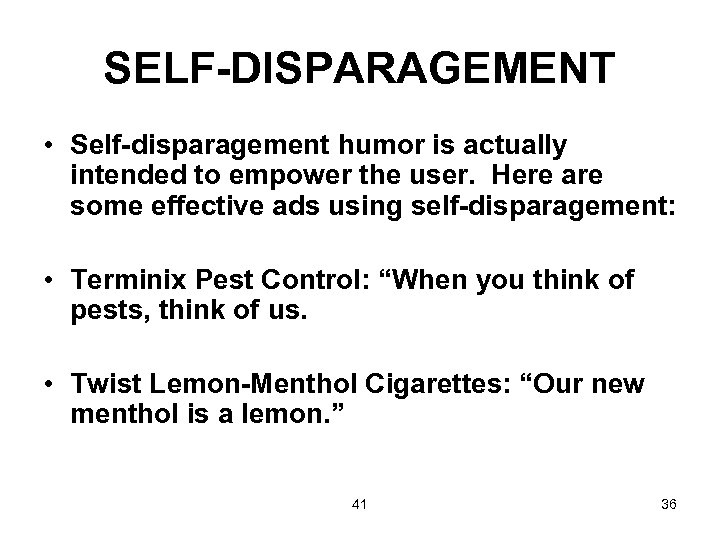 SELF-DISPARAGEMENT • Self-disparagement humor is actually intended to empower the user. Here are some
