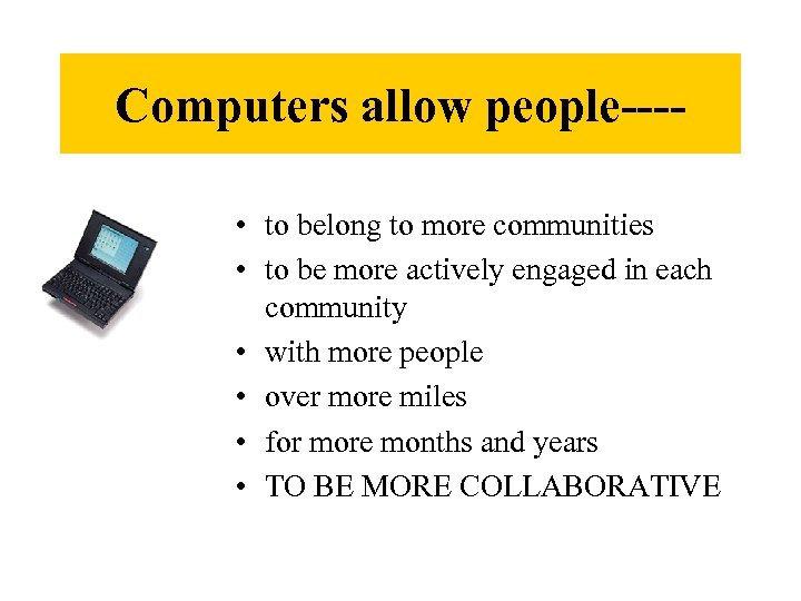 Computers allow people--- • to belong to more communities • to be more actively