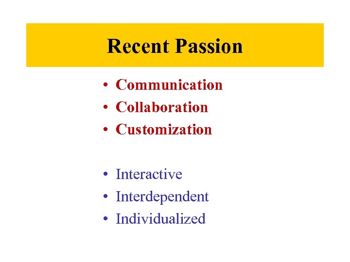 Recent Passion • Communication • Collaboration • Customization • Interactive • Interdependent • Individualized