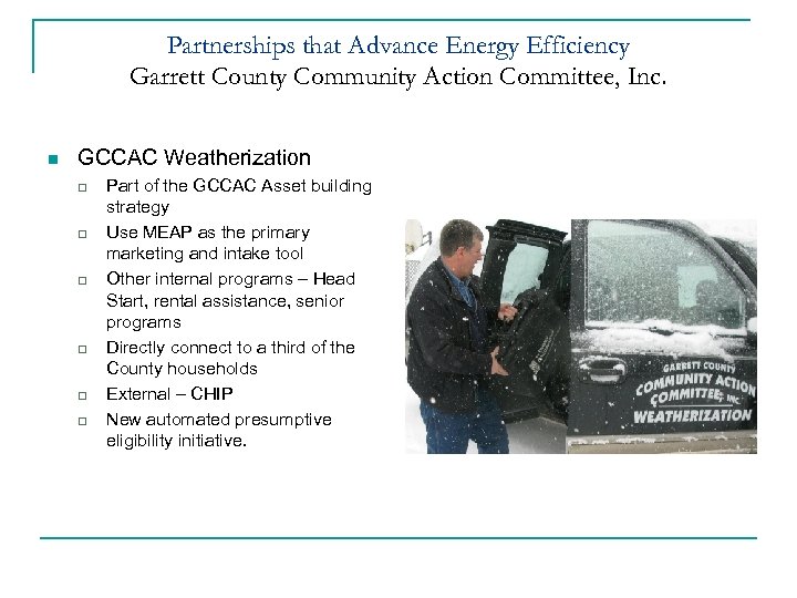 Partnerships that Advance Energy Efficiency Garrett County Community Action Committee, Inc. n GCCAC Weatherization