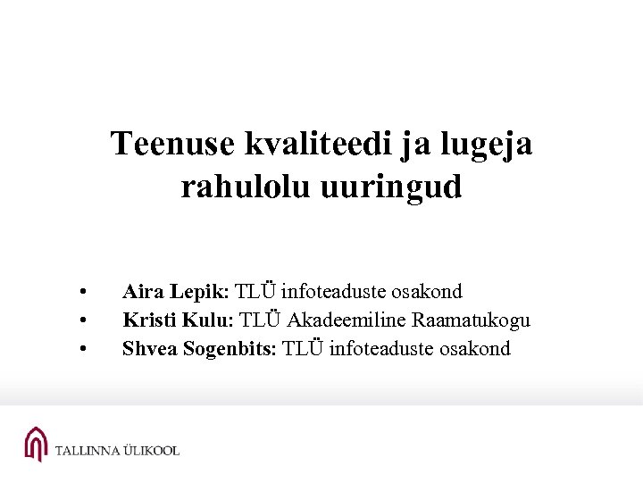 Teenuse kvaliteedi ja lugeja rahulolu uuringud • • • Aira Lepik: TLÜ infoteaduste osakond
