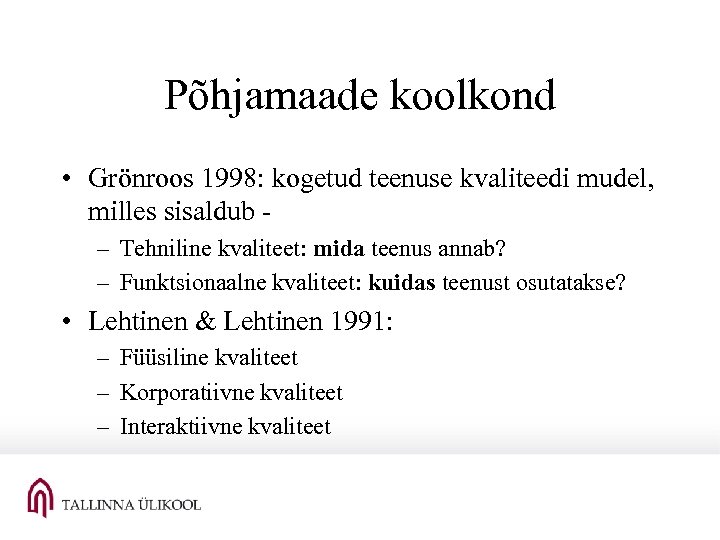 Põhjamaade koolkond • Grönroos 1998: kogetud teenuse kvaliteedi mudel, milles sisaldub – Tehniline kvaliteet: