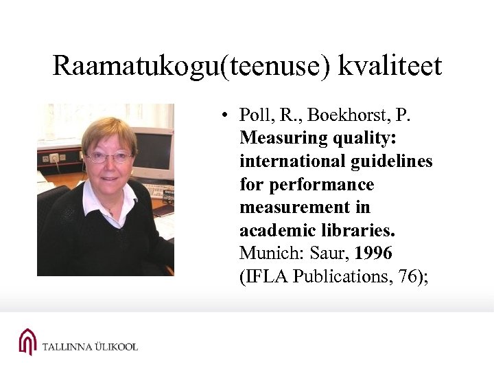 Raamatukogu(teenuse) kvaliteet • Poll, R. , Boekhorst, P. Measuring quality: international guidelines for performance