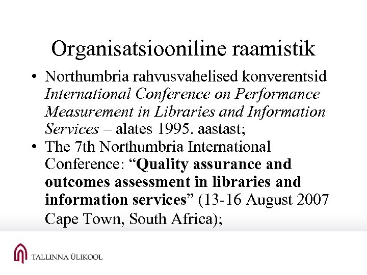 Organisatsiooniline raamistik • Northumbria rahvusvahelised konverentsid International Conference on Performance Measurement in Libraries and