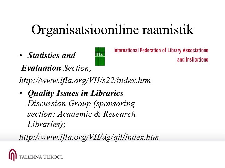 Organisatsiooniline raamistik • Statistics and Evaluation Section; http: //www. ifla. org/VII/s 22/index. htm •