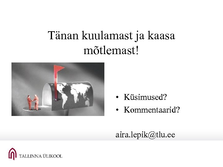 Tänan kuulamast ja kaasa mõtlemast! • Küsimused? • Kommentaarid? aira. lepik@tlu. ee 