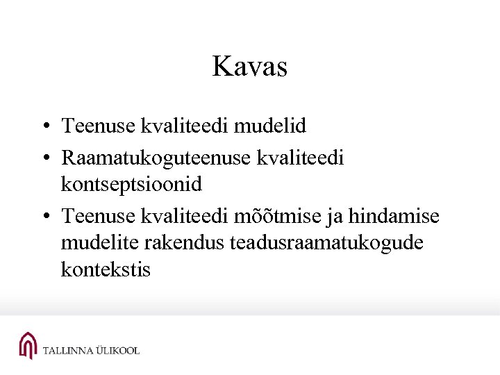 Kavas • Teenuse kvaliteedi mudelid • Raamatukoguteenuse kvaliteedi kontseptsioonid • Teenuse kvaliteedi mõõtmise ja
