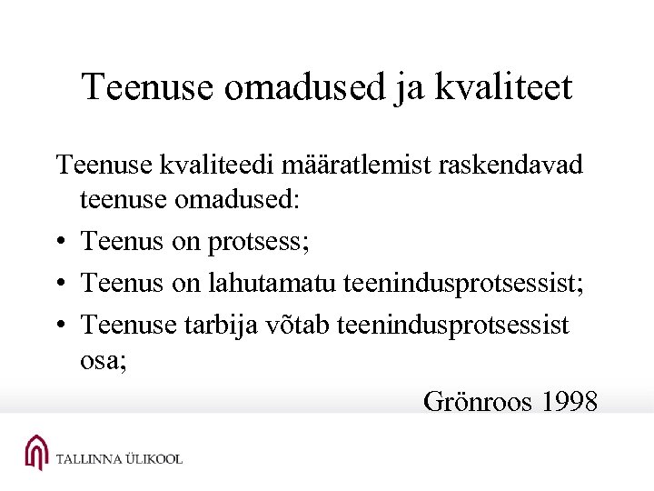 Teenuse omadused ja kvaliteet Teenuse kvaliteedi määratlemist raskendavad teenuse omadused: • Teenus on protsess;