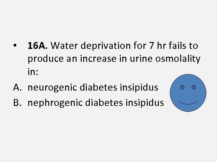  • 16 A. Water deprivation for 7 hr fails to produce an increase