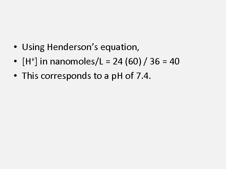  • Using Henderson’s equation, • [H+] in nanomoles/L = 24 (60) / 36