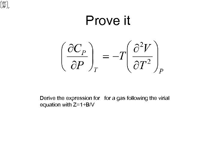 Prove it Derive the expression for a gas following the virial equation with Z=1+B/V