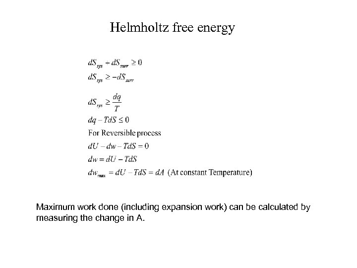 Helmholtz free energy Maximum work done (including expansion work) can be calculated by measuring