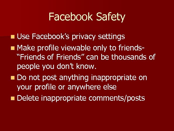 Facebook Safety n Use Facebook’s privacy settings n Make profile viewable only to friends“Friends