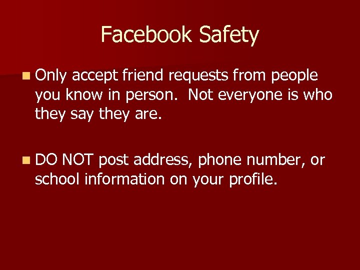 Facebook Safety n Only accept friend requests from people you know in person. Not