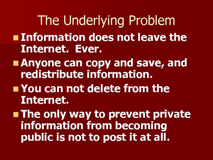 The Underlying Problem n Information does not leave the Internet. Ever. n Anyone can