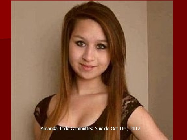 Amanda Todd Committed Suicide Oct 10 th, 2012 