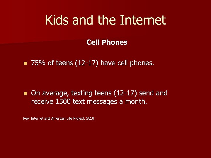 Kids and the Internet Cell Phones n 75% of teens (12 -17) have cell